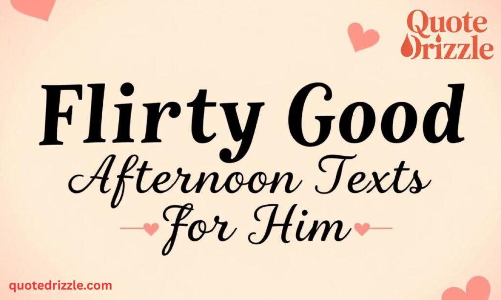 Flirty Good Afternoon Texts for Him