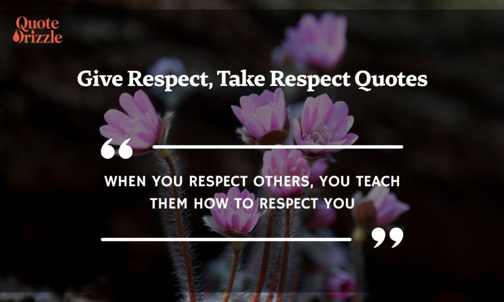 Give Respect, Take Respect Quotes